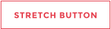 STRETCH BUTTON