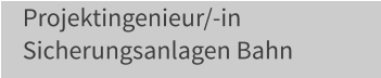Projektingenieur/-in Sicherungsanlagen Bahn